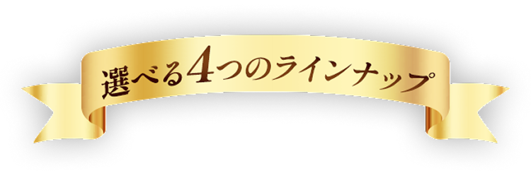 選べる4つのラインナップ