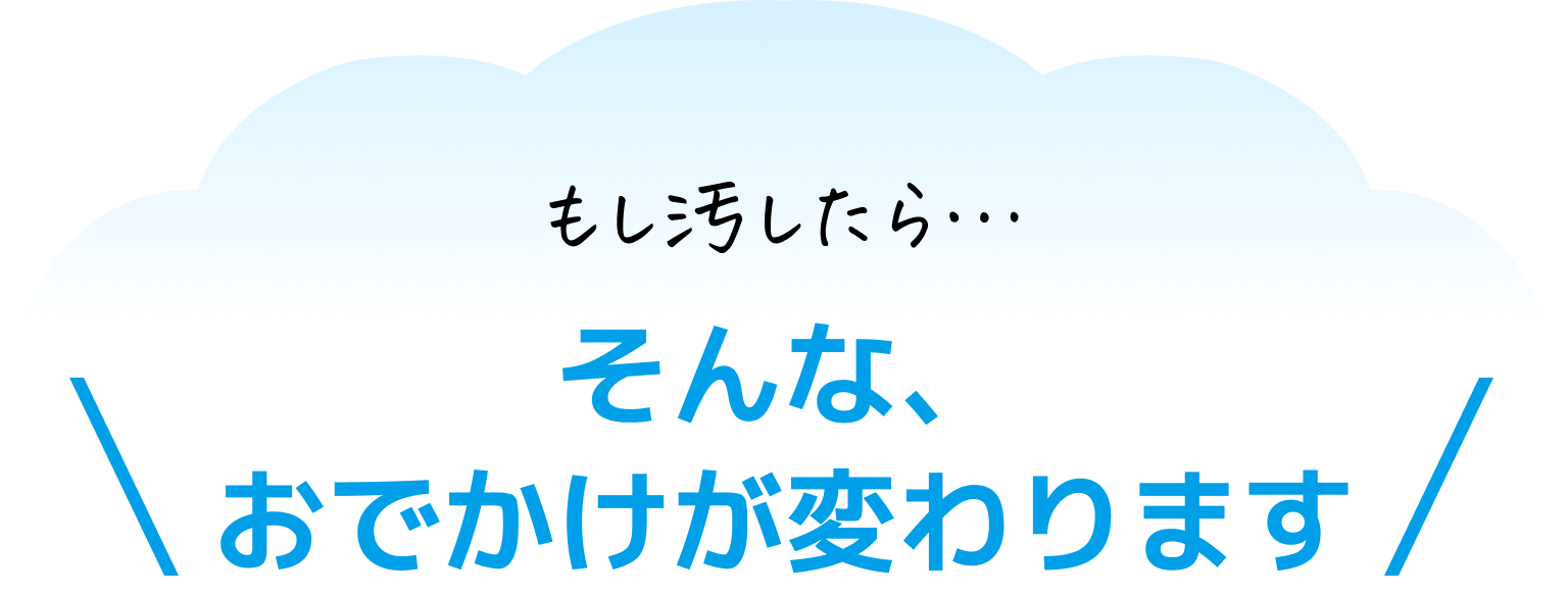 もし汚したら&hellip;そんな、おでかけが変わります