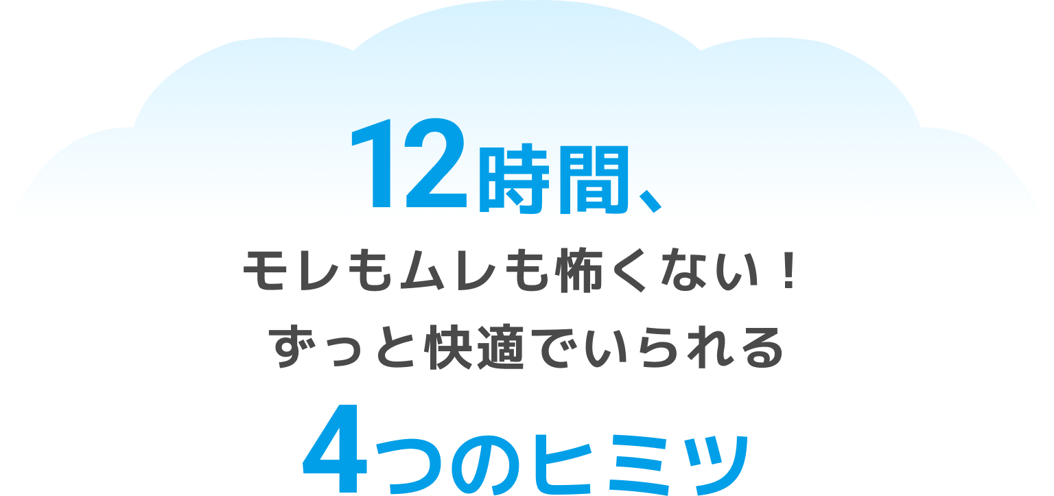 12時間、モレもムレも怖くない！ずっと快適でいられる4つのヒミツ