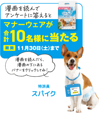 漫画を読んでアンケートに答えるとマナーウェアが合計10名様に当たる 期間11月30日（土）まで アンケートはこちら！漫画を読んだら、漫画の下にあるバナーをクリックしてね！特派員スパイク