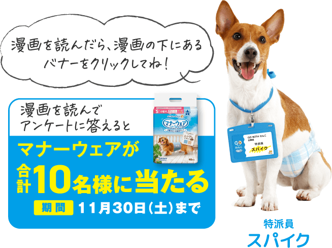 漫画を読んでアンケートに答えるとマナーウェアが合計10名様に当たる 期間11月30日（土）まで アンケートはこちら！漫画を読んだら、漫画の下にあるバナーをクリックしてね！特派員スパイク