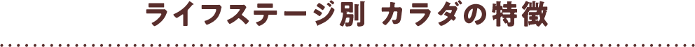 ライフステージ別 カラダの特徴