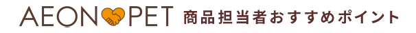 AEON PET 商品担当者おすすめポイント