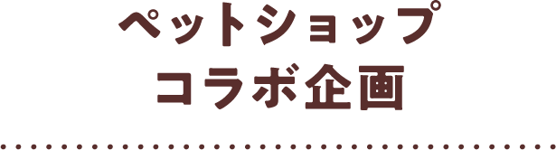 ペットショップ コラボ企画