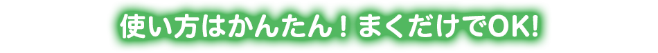 使い方はかんたん！まくだけでOK！