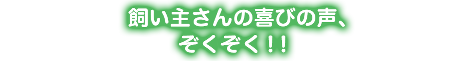 飼い主さんの喜びの声、ぞくぞく！！