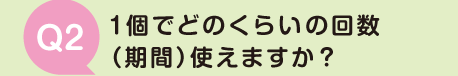 1個でどのくらいの回数（期間）使えますか？