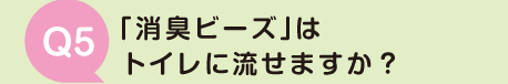 「消臭ビーズ」はトイレに流せますか？
